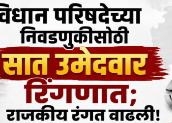 विधान परिषदेच्या निवडणुकीसाठी सात उमेदवार रिंगणात; राजकीय रंगत वाढली